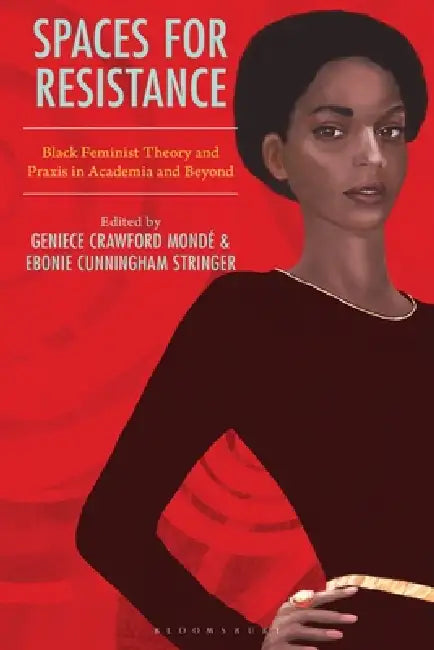 Spaces for Resistance: Black Feminist Theory and Praxis in Academia and Beyond by Geniece Crawford Mondé, Ebonie Cunningham Stringer