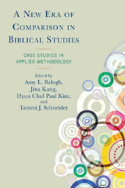 New Era of Comparison in Biblical Studies: Case Studies in Applied Methodology by Amy L. Balogh