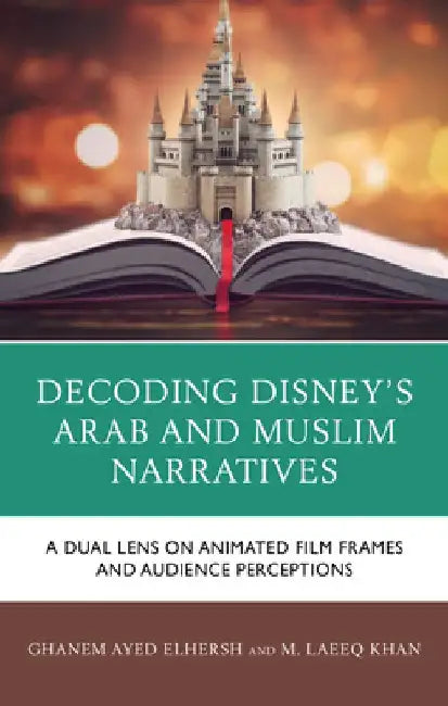 Decoding Disney's Arab and Muslim Narratives: A Dual Lens on Animated Film Frames and Audience Perceptions by Ghanem Elhersh