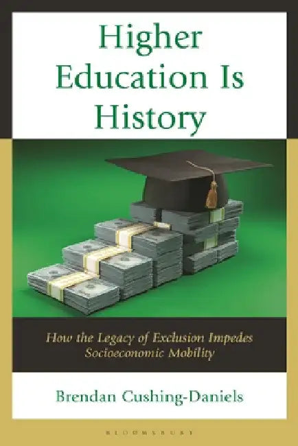 Higher Education Is History: How the Legacy of Exclusion Impedes Socioeconomic Mobility by Brendan Cushing-Daniels