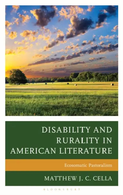 Disability and Rurality in American Literature: Ecosomatic Pastoralism by Matthew J. C. Cella