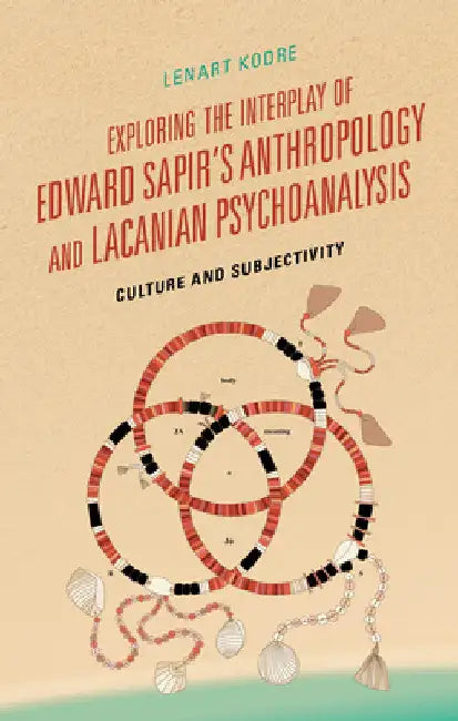 Exploring the Interplay of Edward Sapir's Anthropology and Lacanian Psychoanalysis: Culture and Subjectivity by Lenart Kodre