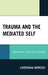 Trauma and the Mediated Self by Loredana Bercuci