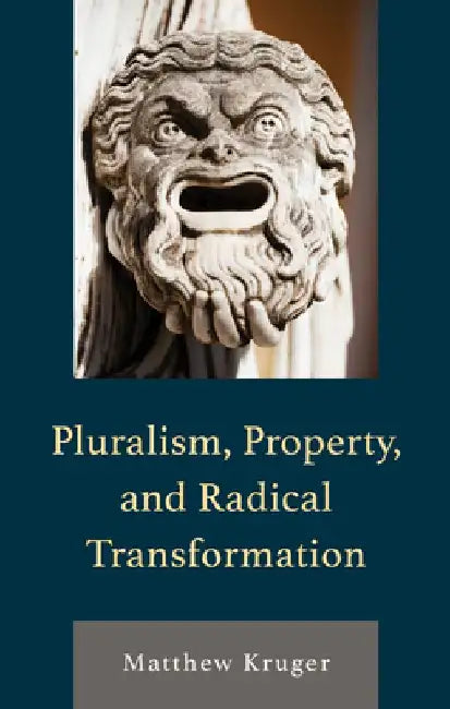 Pluralism, Property, and Radical Transformation by Matthew Kruger