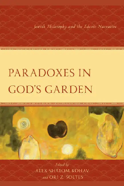 Paradoxes in God's Garden: Jewish Philosophy and the Edenic Narrative by Alex S. Kohav