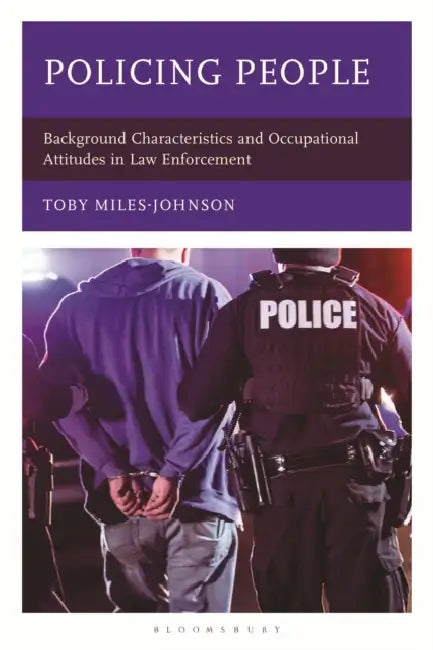 Policing People: Background Characteristics and Occupational Attitudes in Law Enforcement by Toby Miles-Johnson