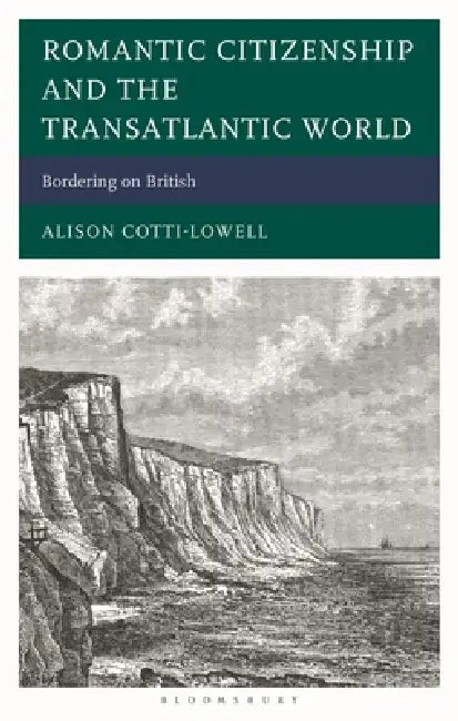 Romantic Citizenship and the Transatlantic World: Bordering on British by Alison Cotti-Lowell