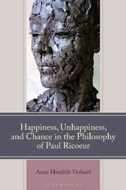 Happiness, Unhappiness, and Chance in the Philosophy of Paul Ricoeur by Anné Hendrik Verhoef