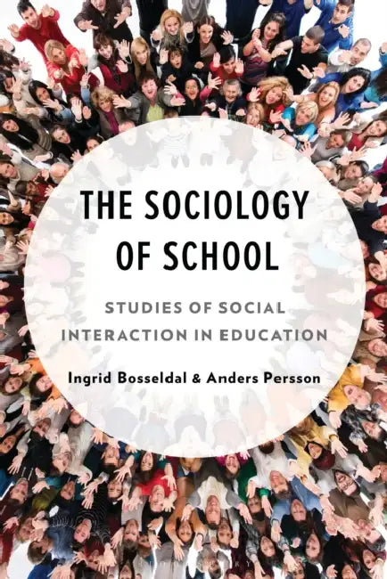 The Sociology of School: Studies of Social Interaction in Education by Ingrid Bosseldal, Anders Persson