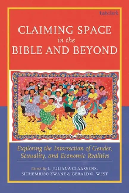 Claiming Space in the Bible and Beyond: Exploring the Intersection of Gender, Sexuality, and Economic Realities by Alexandra Banks, Hendrik Bosman, Helder Carlos