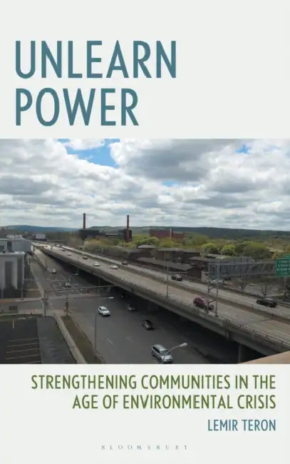 Unlearn Power: Strengthening Communities in the Age of Environmental Crisis by Lemir Teron
