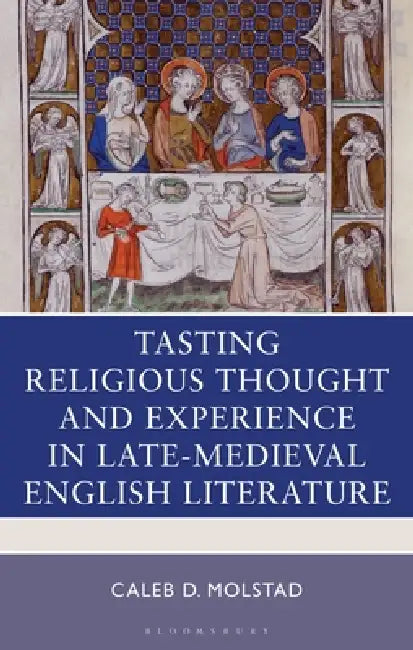 Tasting Religious Thought and Experience in Late-Medieval English Literature by Caleb D. Molstad