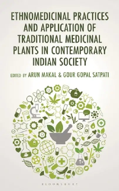 Ethnomedicinal Practices and Application of Traditional Medicinal Plants in Contemporary Indian Society by Arun Makal, Douglas A. Vakoch, Gour Gopal Satpati