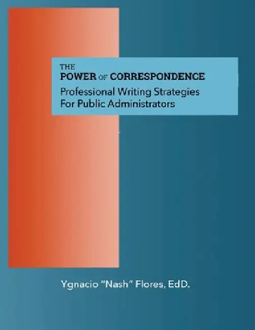 The Power of Communication: Professional Writing Strategies for Public Administrators by Ygnacio Flores