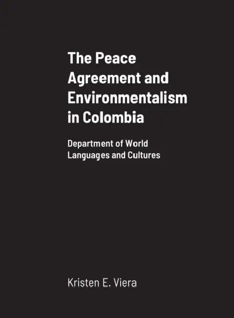 The Peace Agreement and Environmentalism in Colombia: Department of World Languages and Cultures by Kristen E. Viera