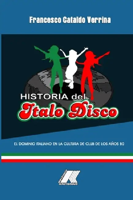 Historia del Italo Disco: El dominio italiano en la cultura de club de los años 80 by Francesco Cataldo Verrina, Eulogio Méndez Morales