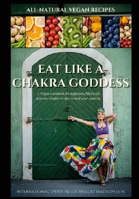 Eat Like A Chakra Goddess by Madison Jaye