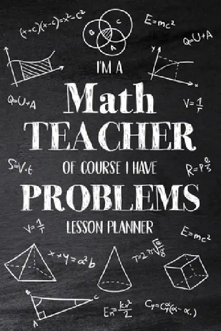 I'm a Math Teacher Of Course I Have Problems: Math Teacher Lesson Planner, Open-Dated Planner, Undated Lesson Planner, Daily Planner Book by Paperland Online Store