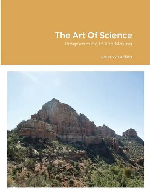 The Art Of Science: Programming In The Making by Colin Griffith