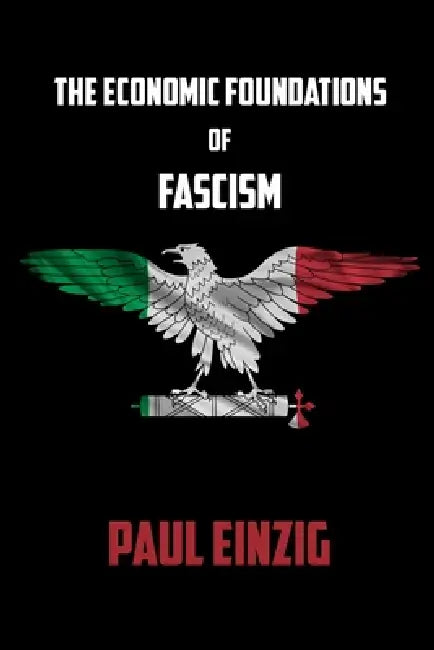The Economic Foundations of Fascism by Paul Einzig