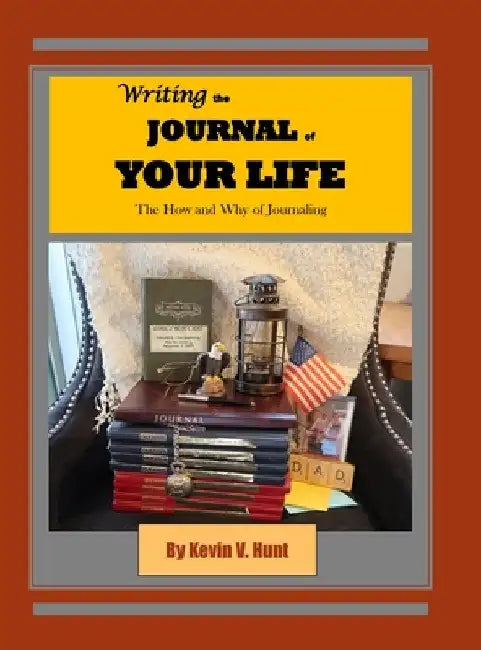 Writing the Journal of Your Life: The How and Why of Journaling by Kevin V. Hunt