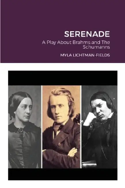 Serenade: A Play About Brahms and The Schumanns by Myla Lichtman-Fields