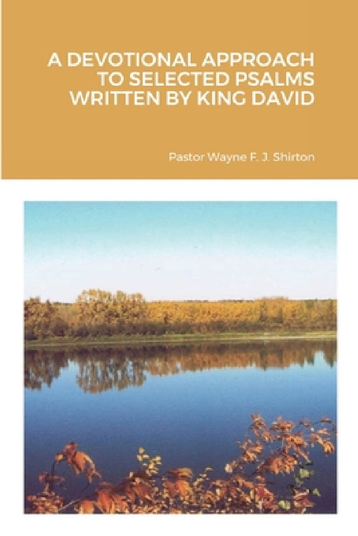A Devotional Approach to Selected Psalms Written by King David by Wayne Shirton