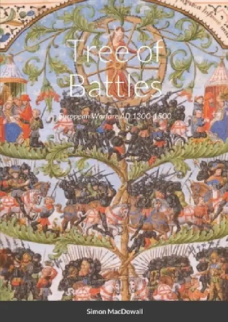 Tree of Battles: Wargames Rules for Miniatures, Medieval Europe 1300-1500 by Simon Macdowall