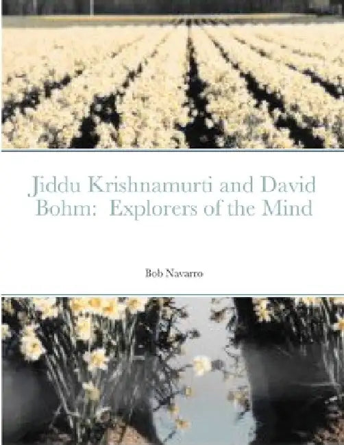 Jiddu Krishnamurti and David Bohm: Explorers of the Mind by Bob Navarro