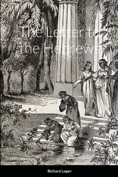 The Letter to the Hebrews by Richard Loper