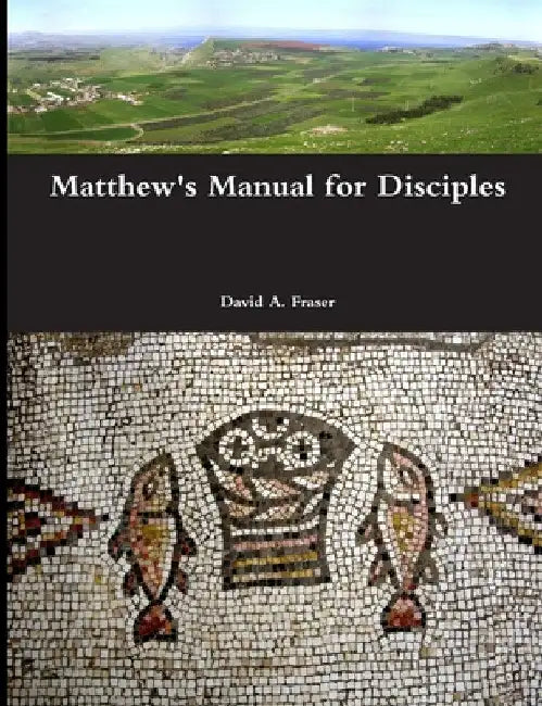 Matthew's Manual for Disciples by David A. Fraser