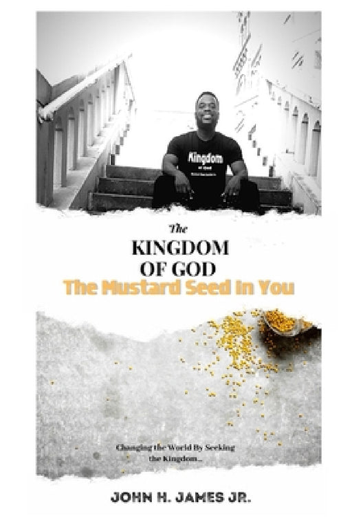 The Kingdom of God, The Mustard Seed In You by Jr. James John H.