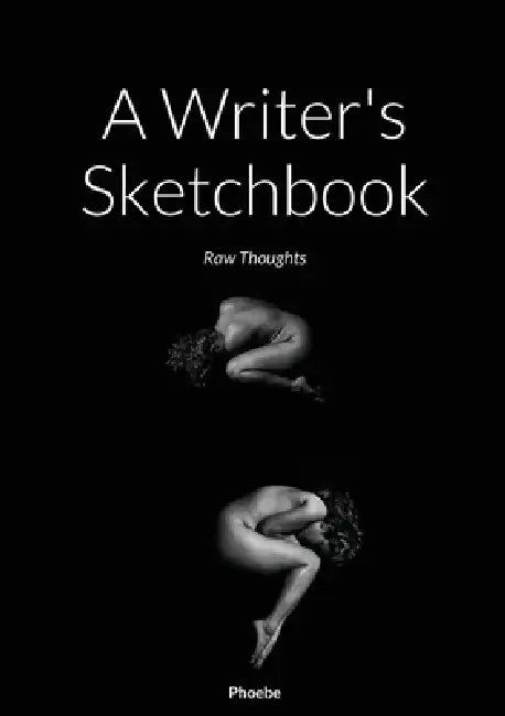 A Writer's Sketchbook: Raw Thoughts by Phoebe, Guillermo Rosas