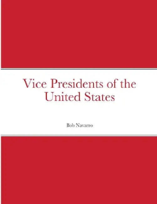 Vice Presidents of the United States by Bob Navarro