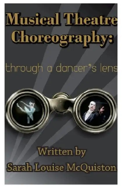 Musical Theatre Choreography: Through A Dancer's Lens by Sarah McQuiston