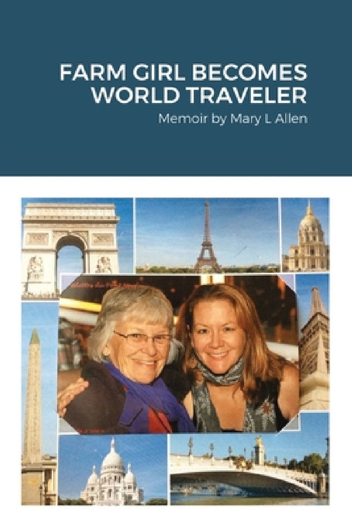Farm Girl Becomes World Traveler: Memoir by Mary Allen by Mary Allen