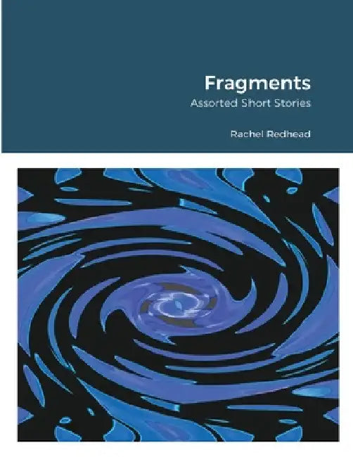 Fragments: Assorted Short Stories by Rachel Redhead