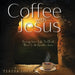 Coffee With Jesus: Giving Your Life to Christ There Is No Greater Love by Teresa Love, Femi, Judy James