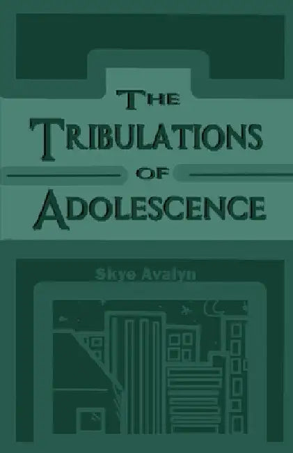 The Tribulations of Adolescence: A Collection of Poems by Skye Avalyn