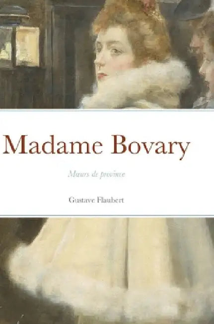 Madame Bovary: Moeurs de province by Gustave Flaubert