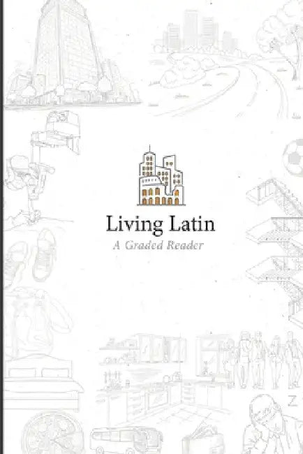 Living Latin: A Graded Reader by Paideia Institute