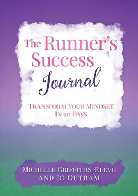 The Runner's Success Journal: Transform Your Mindset In 90 Days by Michelle Griffiths-Reeve