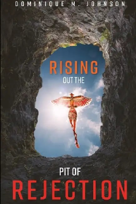 Rising Out The Pit Of Rejection by Dominique Johnson