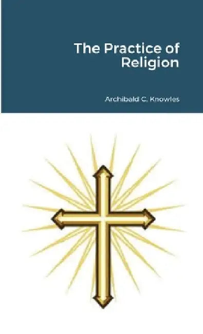 The Practice of Religion by Archibald Campbell Knowles