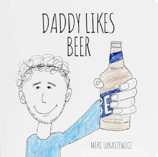 Daddy Likes Beer by Mike Lukaszewicz