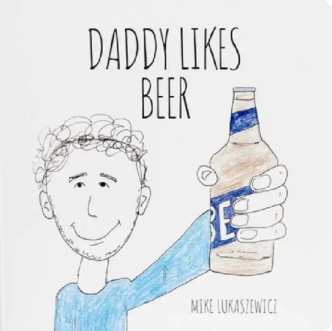 Daddy Likes Beer by Mike Lukaszewicz