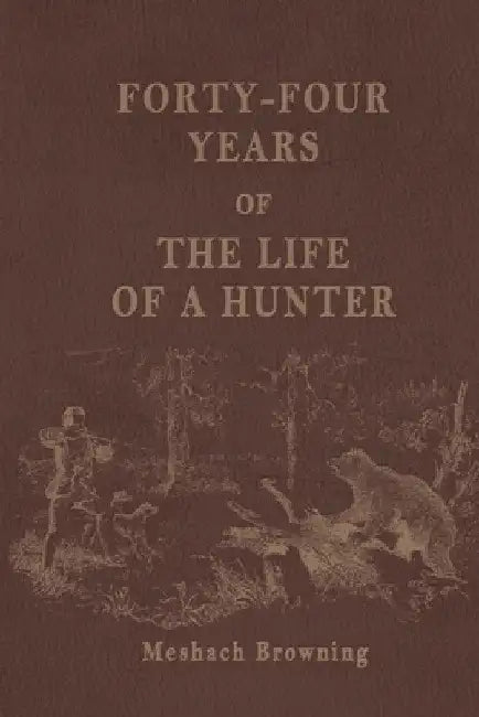 Forty-Four Years of the Life of a Hunter by Meshach Browning