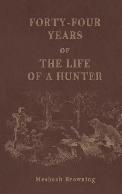 Forty-Four Years of the Life of a Hunter by Meshach Browning