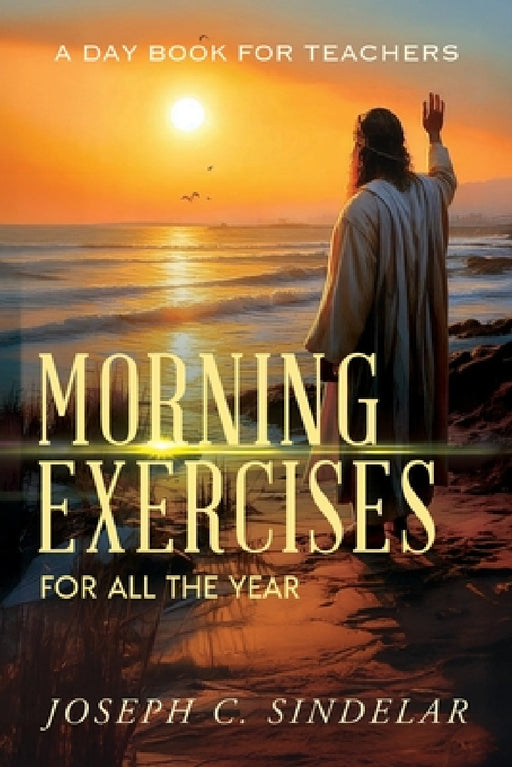 Morning Exercises for All the Year by Joseph Sindelar
