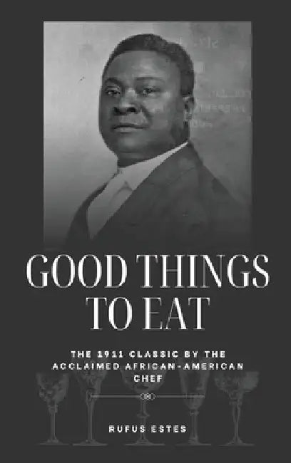Good Things to Eat: The 1911 Classic by the Acclaimed African-American Chef by Rufus Estes